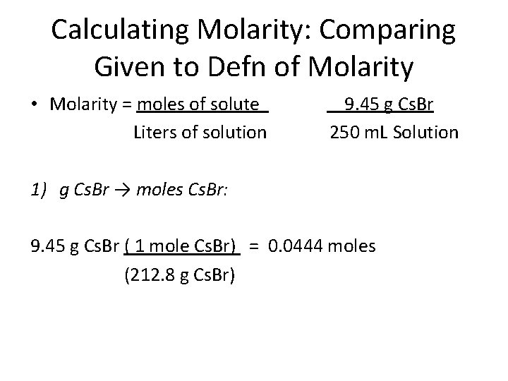 Calculating Molarity: Comparing Given to Defn of Molarity • Molarity = moles of solute