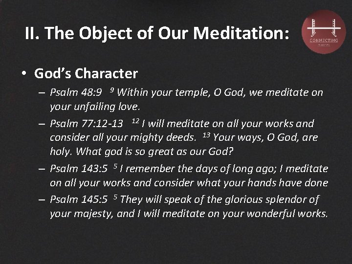 II. The Object of Our Meditation: • God’s Character – Psalm 48: 9 9