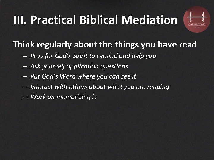 III. Practical Biblical Mediation Think regularly about the things you have read – –