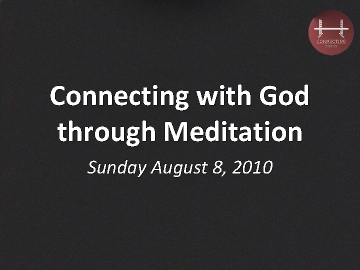 Connecting with God through Meditation Sunday August 8, 2010 