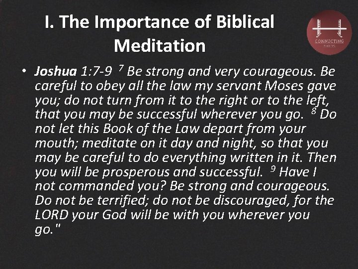 I. The Importance of Biblical Meditation • Joshua 1: 7 -9 7 Be strong