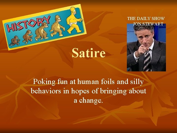 THE DAILY SHOW JON STEWART Satire Poking fun at human foils and silly behaviors THE DAILY SHOW JON STEWART Satire Poking fun at human foils and silly behaviors