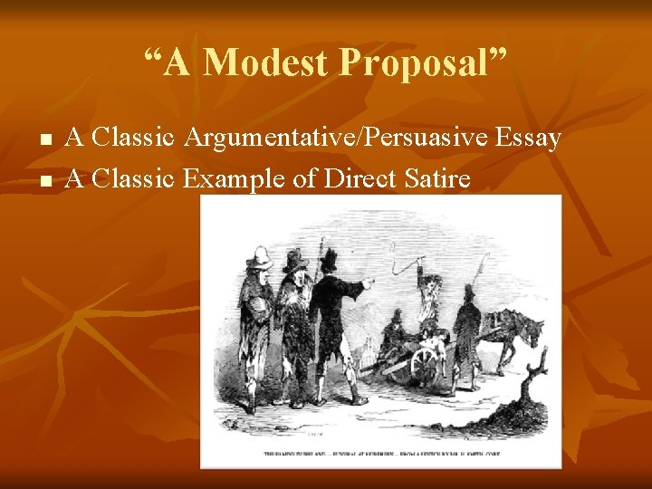“A Modest Proposal” n n A Classic Argumentative/Persuasive Essay A Classic Example of Direct “A Modest Proposal” n n A Classic Argumentative/Persuasive Essay A Classic Example of Direct
