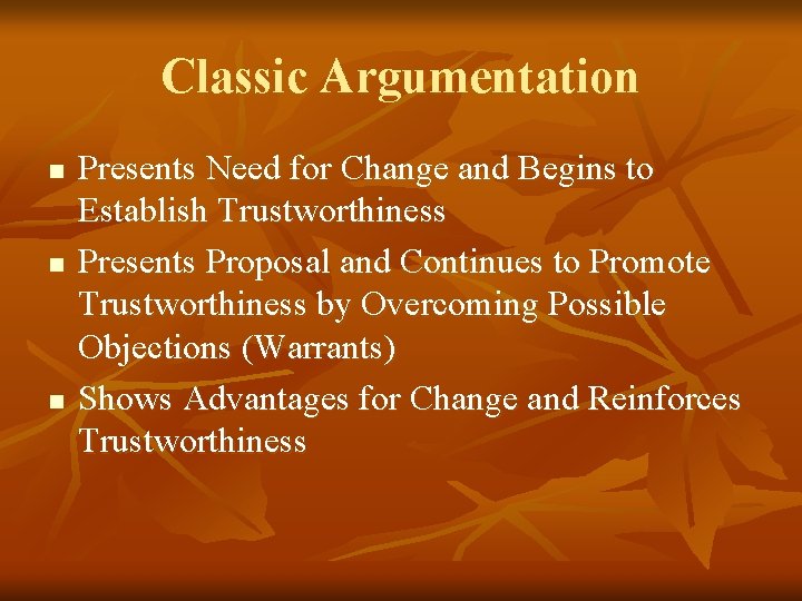 Classic Argumentation n Presents Need for Change and Begins to Establish Trustworthiness Presents Proposal Classic Argumentation n Presents Need for Change and Begins to Establish Trustworthiness Presents Proposal