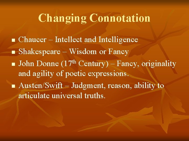 Changing Connotation n n Chaucer – Intellect and Intelligence Shakespeare – Wisdom or Fancy Changing Connotation n n Chaucer – Intellect and Intelligence Shakespeare – Wisdom or Fancy
