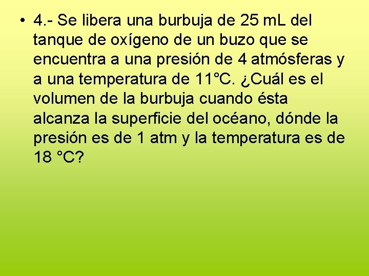  • 4. - Se libera una burbuja de 25 m. L del tanque