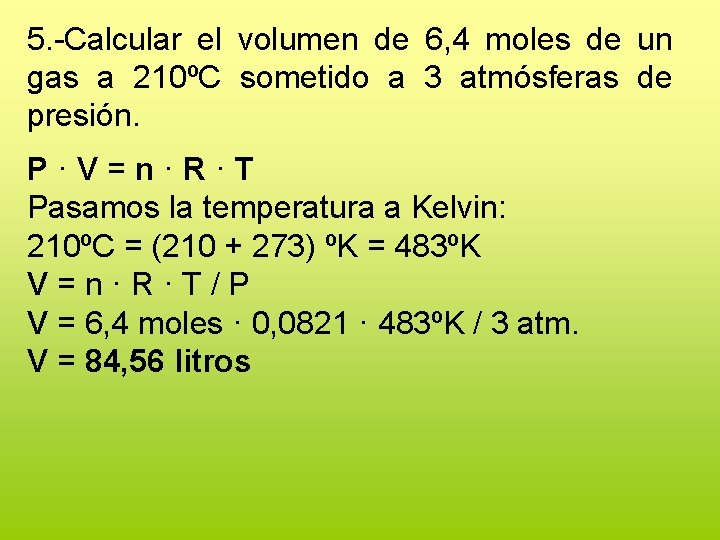 5. -Calcular el volumen de 6, 4 moles de un gas a 210ºC sometido