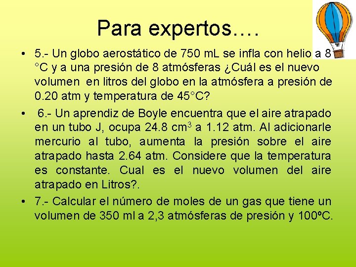 Para expertos…. • 5. - Un globo aerostático de 750 m. L se infla