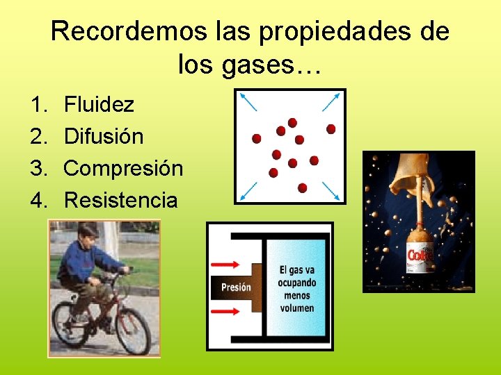 Recordemos las propiedades de los gases… 1. 2. 3. 4. Fluidez Difusión Compresión Resistencia