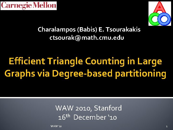  Charalampos (Babis) E. Tsourakakis ctsourak@math. cmu. edu Efficient Triangle Counting in Large Graphs
