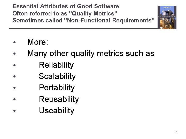 Essential Attributes of Good Software Often referred to as "Quality Metrics" Sometimes called "Non-Functional