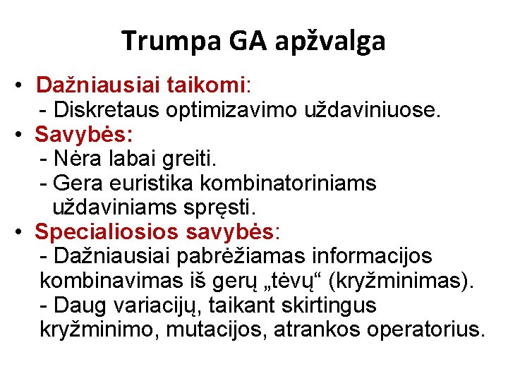 Trumpa GA apžvalga • Dažniausiai taikomi: - Diskretaus optimizavimo uždaviniuose. • Savybės: - Nėra