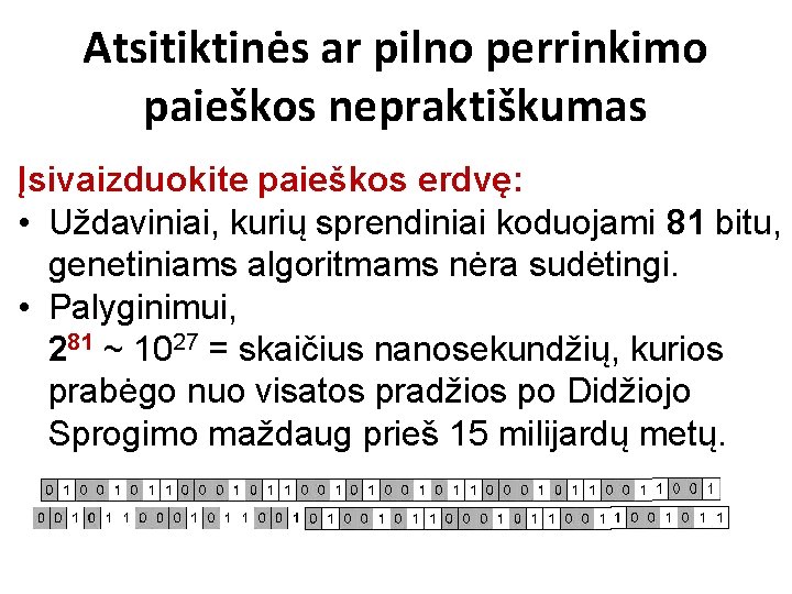 Atsitiktinės ar pilno perrinkimo paieškos nepraktiškumas Įsivaizduokite paieškos erdvę: • Uždaviniai, kurių sprendiniai koduojami