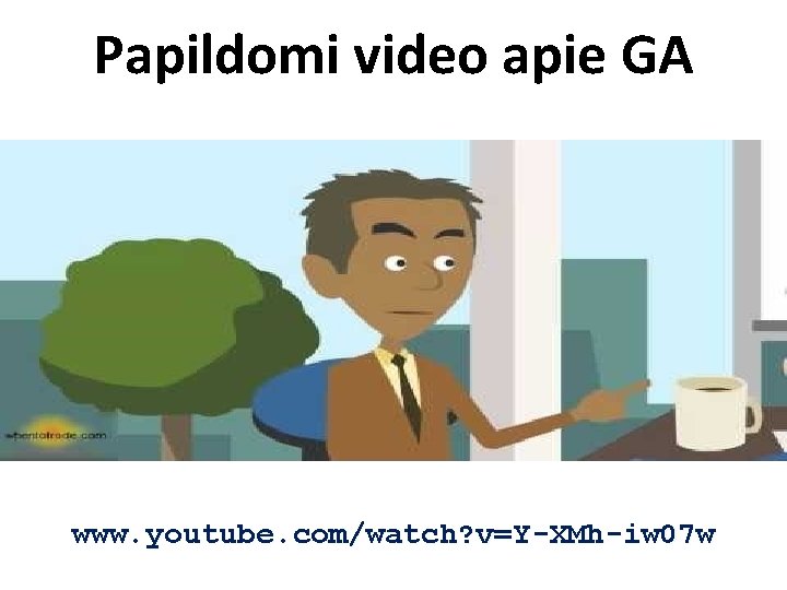 Papildomi video apie GA www. youtube. com/watch? v=Y-XMh-iw 07 w 