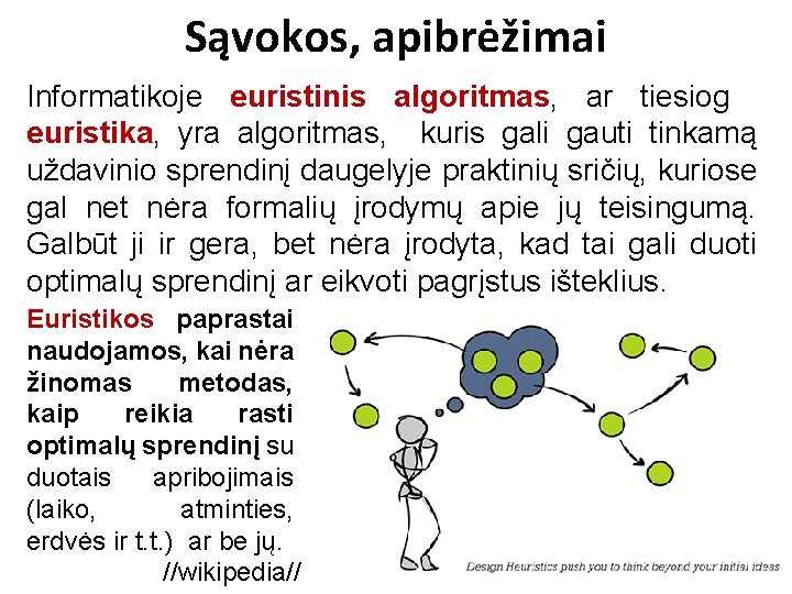 Sąvokos, apibrėžimai Informatikoje euristinis algoritmas, ar tiesiog euristika, yra algoritmas, kuris gali gauti tinkamą
