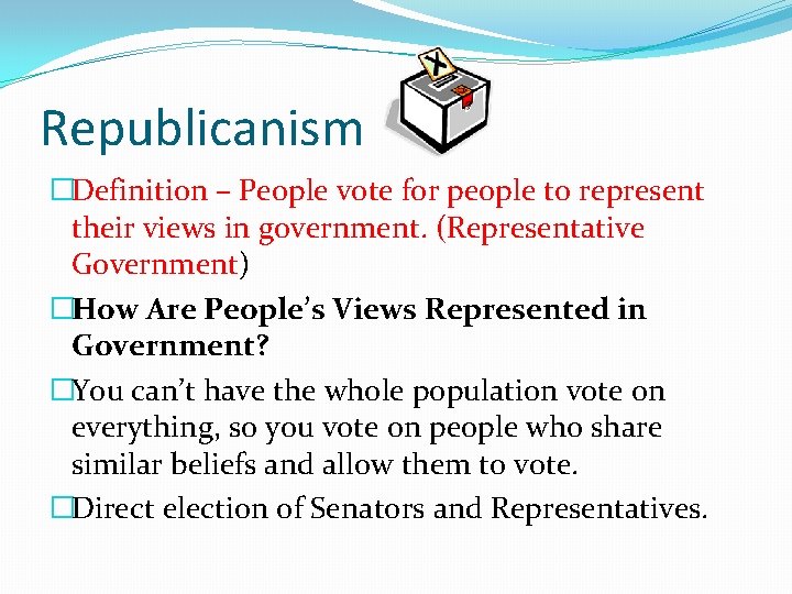 Republicanism �Definition – People vote for people to represent their views in government. (Representative Republicanism �Definition – People vote for people to represent their views in government. (Representative