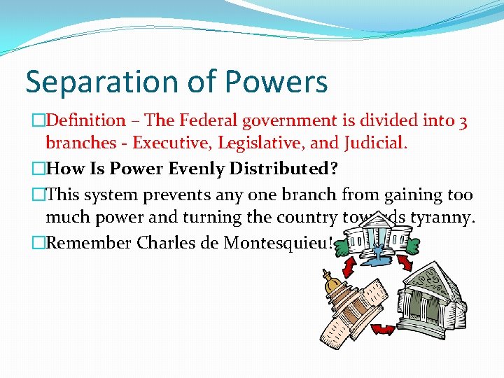 Separation of Powers �Definition – The Federal government is divided into 3 branches - Separation of Powers �Definition – The Federal government is divided into 3 branches -