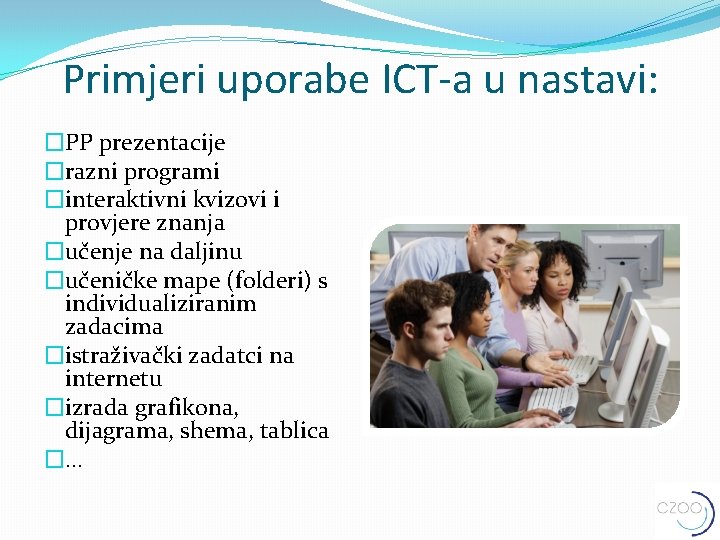 Primjeri uporabe ICT-a u nastavi: �PP prezentacije �razni programi �interaktivni kvizovi i provjere znanja