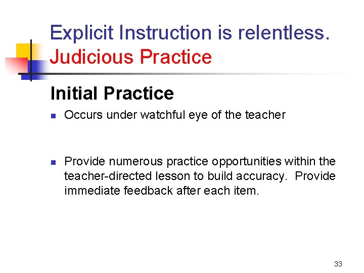 Explicit Instruction is relentless. Judicious Practice Initial Practice n n Occurs under watchful eye