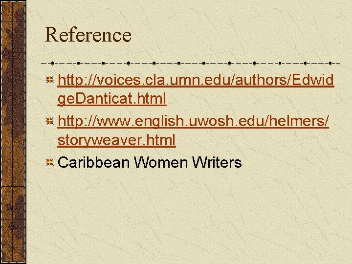 Reference http: //voices. cla. umn. edu/authors/Edwid ge. Danticat. html http: //www. english. uwosh. edu/helmers/