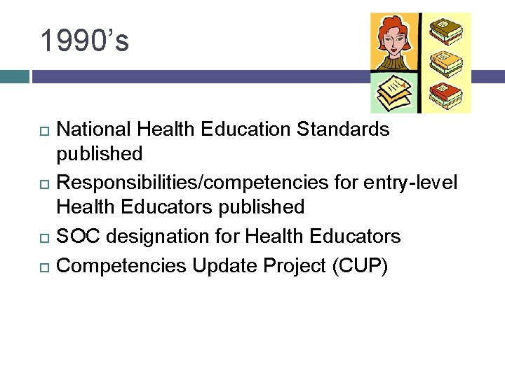 1990’s National Health Education Standards published Responsibilities/competencies for entry-level Health Educators published SOC designation