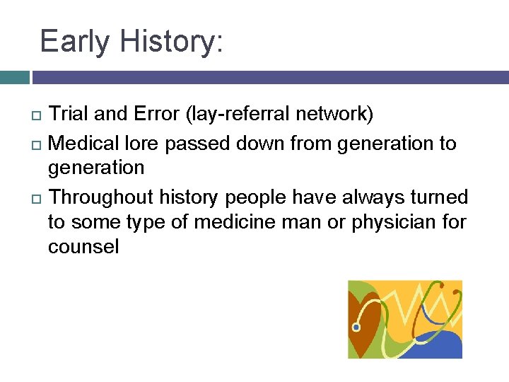 Early History: Trial and Error (lay-referral network) Medical lore passed down from generation to