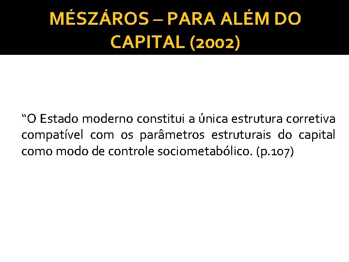 MÉSZÁROS – PARA ALÉM DO CAPITAL (2002) “O Estado moderno constitui a única estrutura