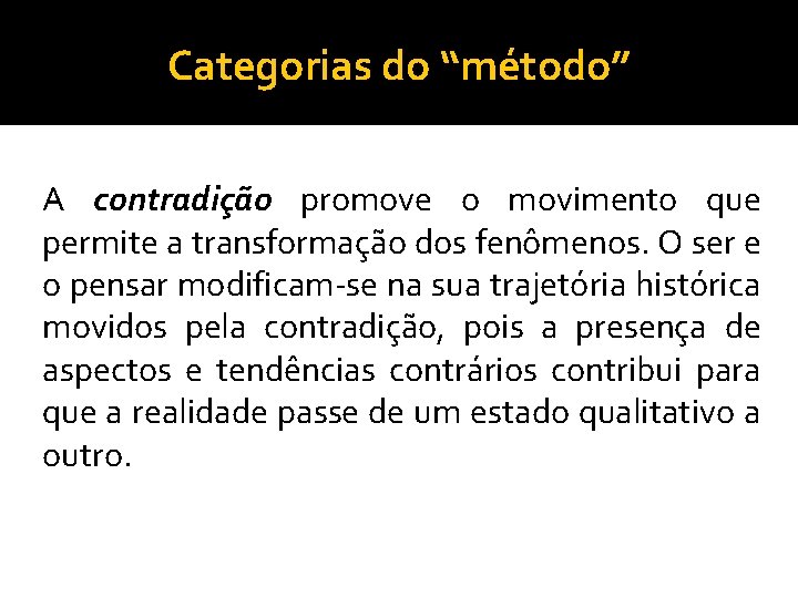 Categorias do “método” A contradição promove o movimento que permite a transformação dos fenômenos.