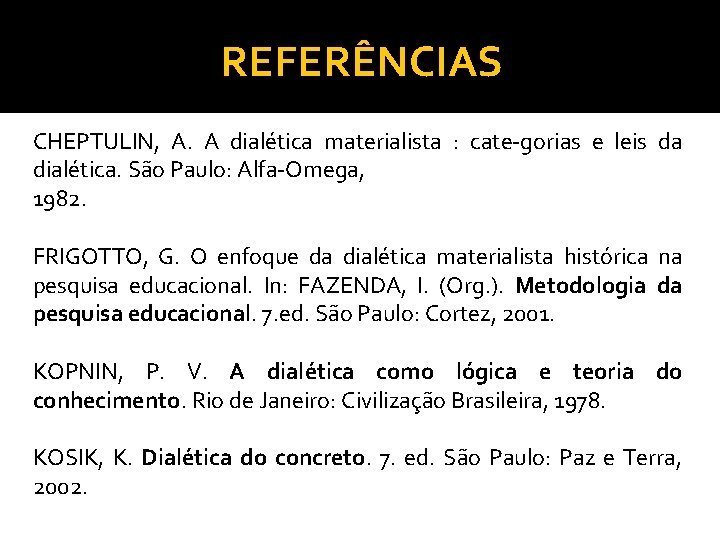 REFERÊNCIAS CHEPTULIN, A. A dialética materialista : cate-gorias e leis da dialética. São Paulo: