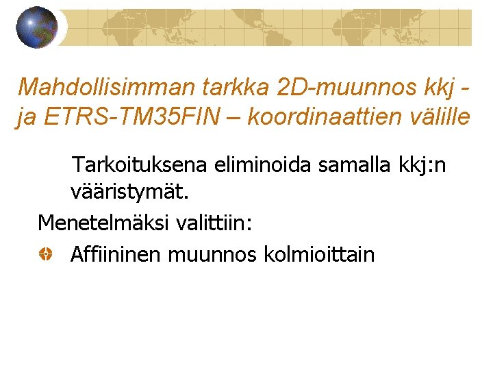 Mahdollisimman tarkka 2 D-muunnos kkj ja ETRS-TM 35 FIN – koordinaattien välille Tarkoituksena eliminoida