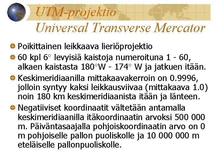 UTM-projektio Universal Transverse Mercator Poikittainen leikkaava lieriöprojektio 60 kpl 6 levyisiä kaistoja numeroituna 1