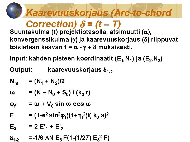 Kaarevuuskorjaus (Arc-to-chord Correction) = (t – T) Suuntakulma (t) projektiotasolla, atsimuutti ( ), konvergenssikulma