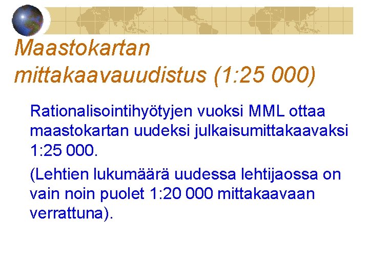 Maastokartan mittakaavauudistus (1: 25 000) Rationalisointihyötyjen vuoksi MML ottaa maastokartan uudeksi julkaisumittakaavaksi 1: 25