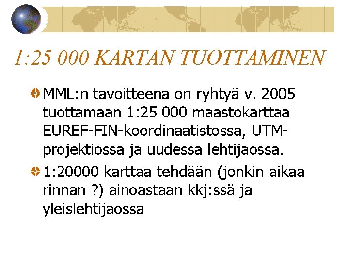 1: 25 000 KARTAN TUOTTAMINEN MML: n tavoitteena on ryhtyä v. 2005 tuottamaan 1: