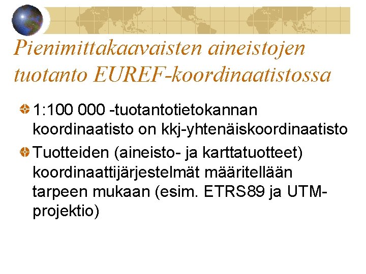 Pienimittakaavaisten aineistojen tuotanto EUREF-koordinaatistossa 1: 100 000 -tuotantotietokannan koordinaatisto on kkj-yhtenäiskoordinaatisto Tuotteiden (aineisto- ja