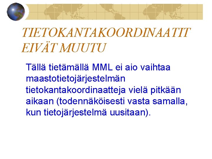 TIETOKANTAKOORDINAATIT EIVÄT MUUTU Tällä tietämällä MML ei aio vaihtaa maastotietojärjestelmän tietokantakoordinaatteja vielä pitkään aikaan