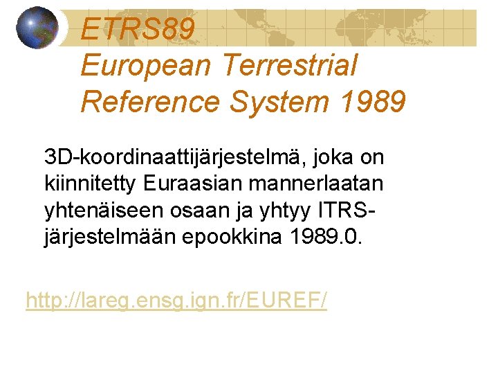 ETRS 89 European Terrestrial Reference System 1989 3 D-koordinaattijärjestelmä, joka on kiinnitetty Euraasian mannerlaatan