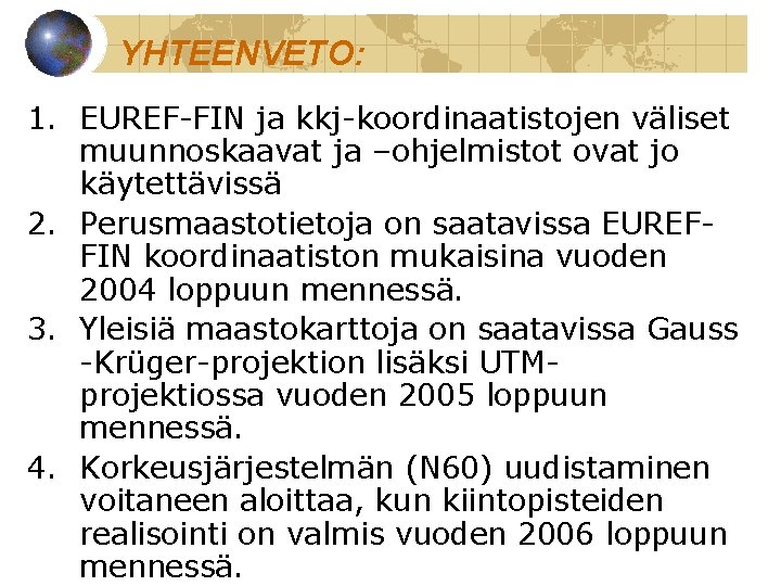 YHTEENVETO: 1. EUREF-FIN ja kkj-koordinaatistojen väliset muunnoskaavat ja –ohjelmistot ovat jo käytettävissä 2. Perusmaastotietoja