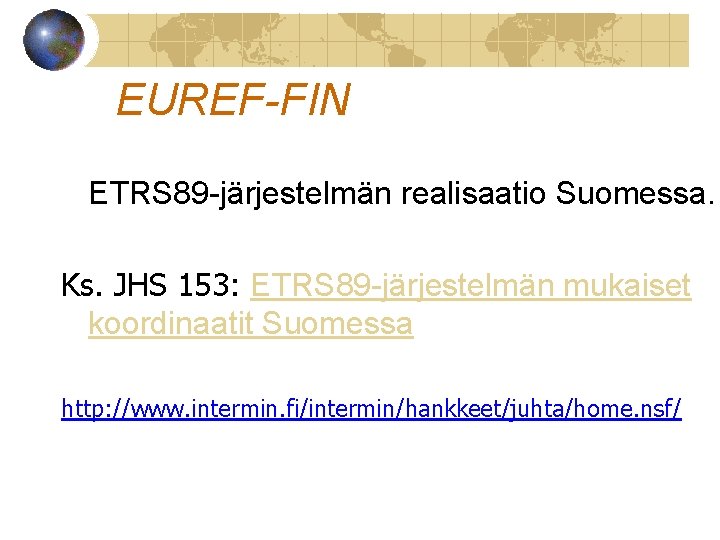 EUREF-FIN ETRS 89 -järjestelmän realisaatio Suomessa. Ks. JHS 153: ETRS 89 -järjestelmän mukaiset koordinaatit