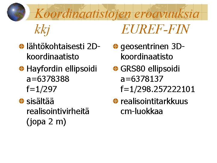 Koordinaatistojen eroavuuksia kkj EUREF-FIN lähtökohtaisesti 2 Dkoordinaatisto Hayfordin ellipsoidi a=6378388 f=1/297 sisältää realisointivirheitä (jopa