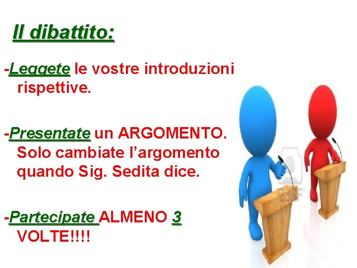 Il dibattito: -Leggete le vostre introduzioni rispettive. -Presentate un ARGOMENTO. Solo cambiate l’argomento quando