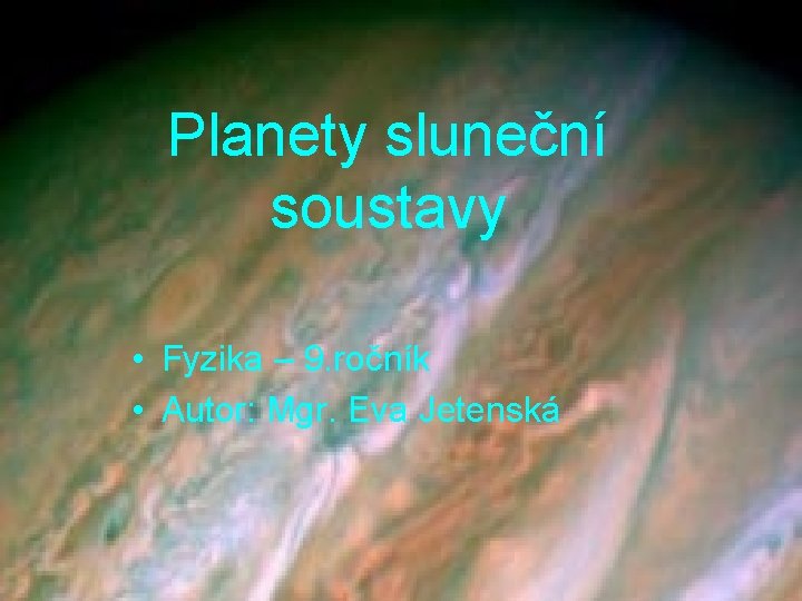 Planety sluneční soustavy • Fyzika – 9. ročník • Autor: Mgr. Eva Jetenská 