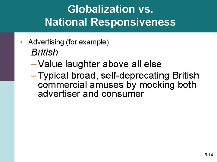 Globalization vs. National Responsiveness • Advertising (for example) British – Value laughter above all