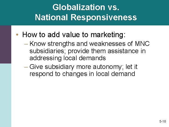 Globalization vs. National Responsiveness • How to add value to marketing: – Know strengths