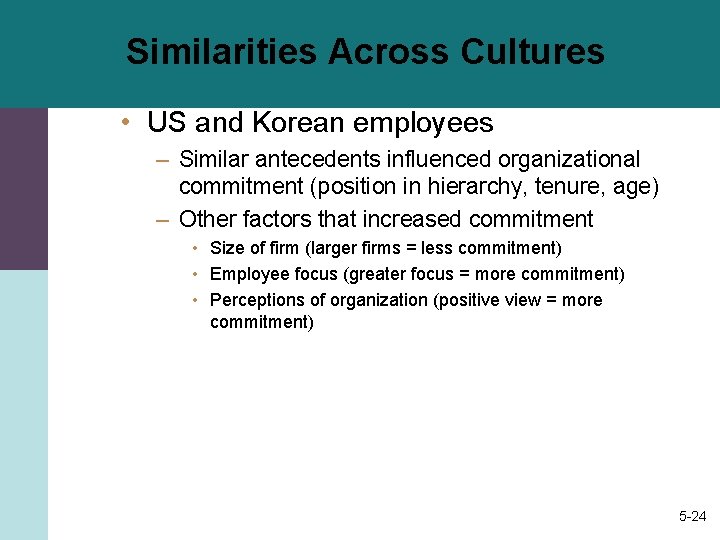 Similarities Across Cultures • US and Korean employees – Similar antecedents influenced organizational commitment
