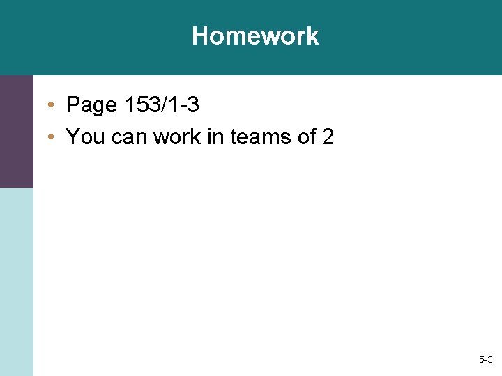 Homework • Page 153/1 -3 • You can work in teams of 2 5