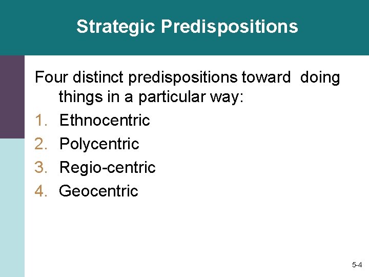 Strategic Predispositions Four distinct predispositions toward doing things in a particular way: 1. Ethnocentric