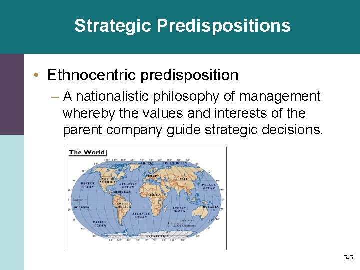 Strategic Predispositions • Ethnocentric predisposition – A nationalistic philosophy of management whereby the values