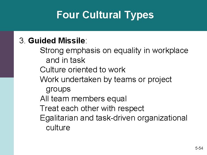 Four Cultural Types 3. Guided Missile: Strong emphasis on equality in workplace and in