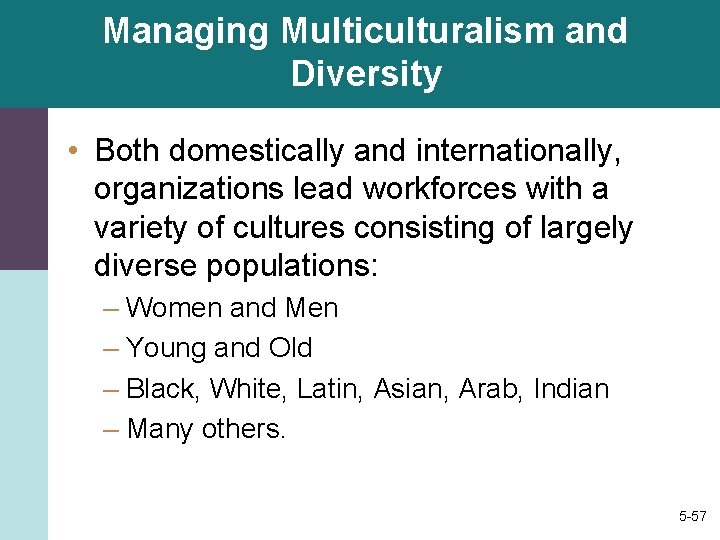 Managing Multiculturalism and Diversity • Both domestically and internationally, organizations lead workforces with a